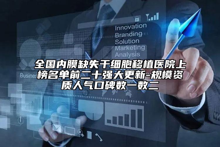 全國(guó)內(nèi)膜缺失干細(xì)胞移植醫(yī)院上榜名單前二十強(qiáng)大更新-規(guī)模資質(zhì)人氣口碑?dāng)?shù)一數(shù)二