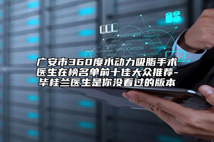 廣安市360度水動力吸脂手術(shù)醫(yī)生在榜名單前十佳大眾推薦-畢桂蘭醫(yī)生是你沒看過的版本