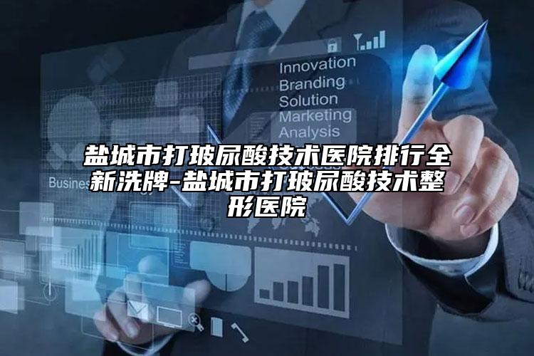 鹽城市打玻尿酸技術(shù)醫(yī)院排行全新洗牌-鹽城市打玻尿酸技術(shù)整形醫(yī)院