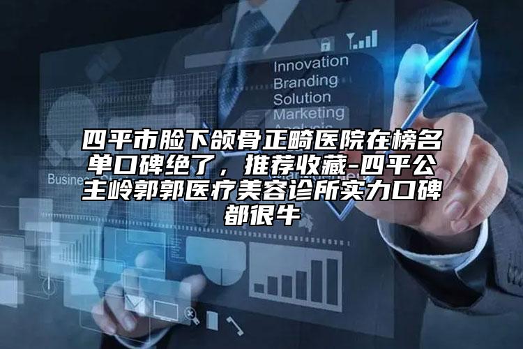 四平市臉下頜骨正畸醫(yī)院在榜名單口碑絕了，推薦收藏-四平公主嶺郭郭醫(yī)療美容診所實(shí)力口碑都很牛