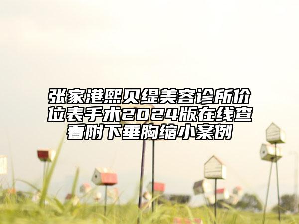 張家港熙貝緹美容診所價位表手術(shù)2024版在線查看附下垂胸縮小案例