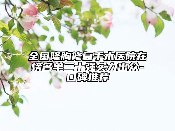全國隆胸修復(fù)手術(shù)醫(yī)院在榜名單二十強實力出眾-口碑推薦