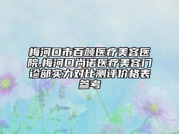 梅河口市百顏醫(yī)療美容醫(yī)院,梅河口尚諾醫(yī)療美容門診部實(shí)力對比測評價格表參考