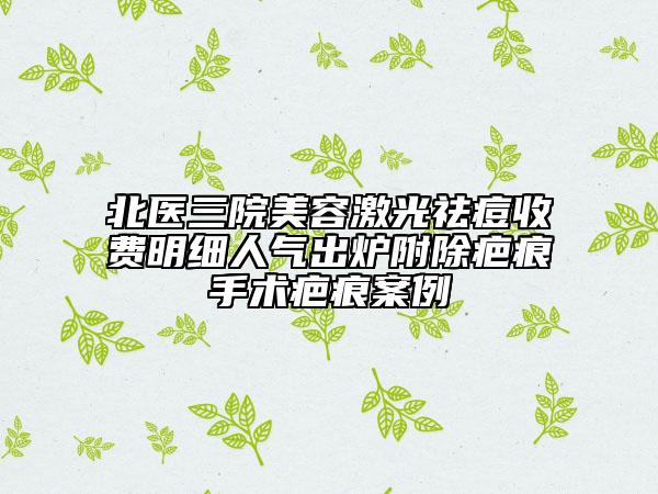北醫(yī)三院美容激光祛痘收費(fèi)明細(xì)人氣出爐附除疤痕手術(shù)疤痕案例