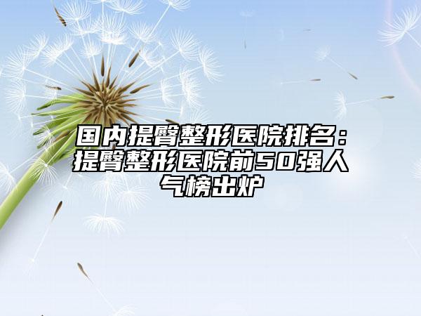 國內提臀整形醫(yī)院排名：提臀整形醫(yī)院前50強人氣榜出爐