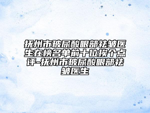 撫州市玻尿酸眼部祛皺醫(yī)生在榜名單前十位挨個(gè)點(diǎn)評(píng)-撫州市玻尿酸眼部祛皺醫(yī)生