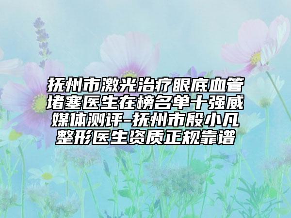 撫州市激光治療眼底血管堵塞醫(yī)生在榜名單十強威媒體測評-撫州市殷小凡整形醫(yī)生資質(zhì)正規(guī)靠譜