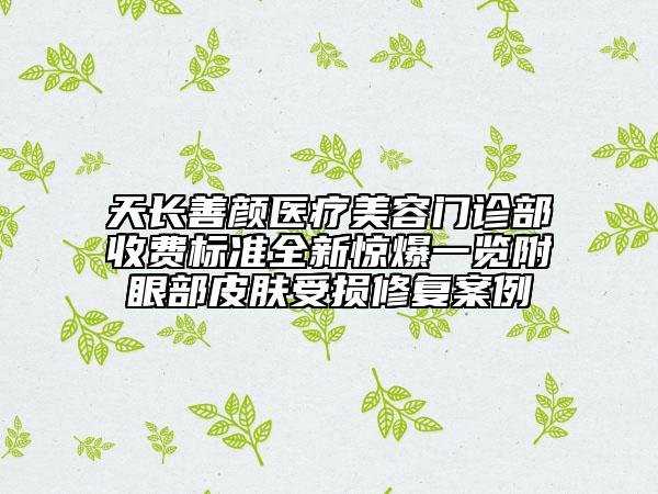 天長(zhǎng)善顏醫(yī)療美容門診部收費(fèi)標(biāo)準(zhǔn)全新驚爆一覽附眼部皮膚受損修復(fù)案例