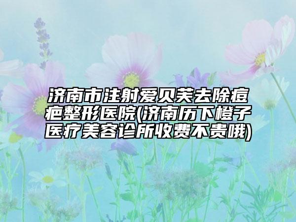 濟(jì)南市注射愛貝芙去除痘疤整形醫(yī)院(濟(jì)南歷下橙子醫(yī)療美容診所收費(fèi)不貴哦)