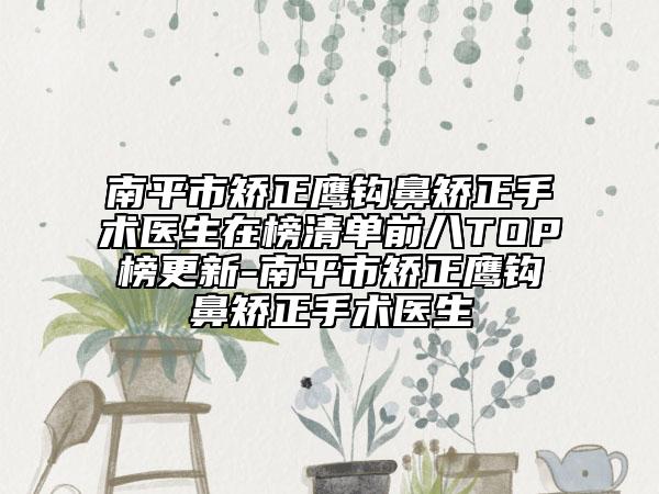 南平市矯正鷹鉤鼻矯正手術醫(yī)生在榜清單前八TOP榜更新-南平市矯正鷹鉤鼻矯正手術醫(yī)生