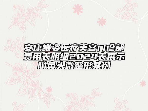 安康蝶姿醫(yī)療美容門診部費用表明細(xì)2024表展示附鼻頭微整形案例