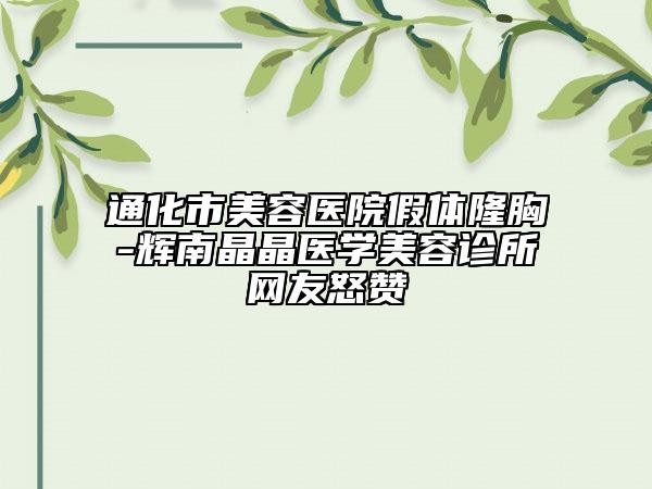 通化市美容醫(yī)院假體隆胸-輝南晶晶醫(yī)學(xué)美容診所網(wǎng)友怒贊