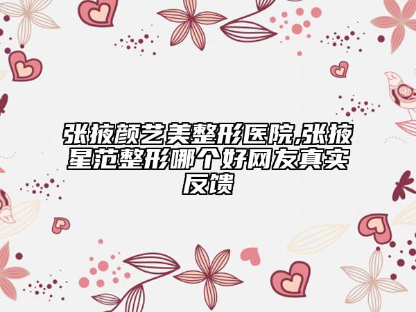 張掖顏藝美整形醫(yī)院,張掖星范整形哪個好網(wǎng)友真實反饋