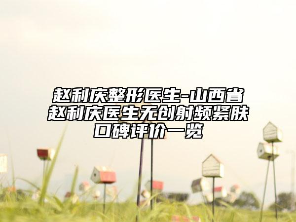 趙利慶整形醫(yī)生-山西省趙利慶醫(yī)生無創(chuàng)射頻緊膚口碑評價一覽