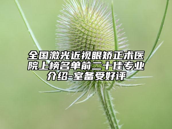 全國激光近視眼矯正術(shù)醫(yī)院上榜名單前二十佳專業(yè)介紹-室備受好評