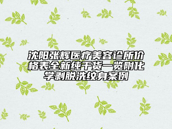 沈陽(yáng)張輝醫(yī)療美容診所價(jià)格表全新純干貨一覽附化學(xué)剝脫洗紋身案例