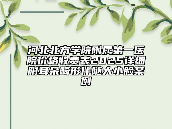 河北北方學(xué)院附屬第一醫(yī)院價(jià)格收費(fèi)表2025詳細(xì)附耳朵畸形伴隨大小臉案例