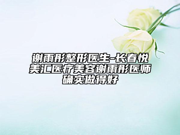 謝雨彤整形醫(yī)生-長春悅美匯醫(yī)療美容謝雨彤醫(yī)師確實做得好