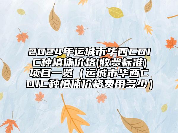 2024年運城市華西CDIC種植體價格(收費標準)項目一覽（運城市華西CDIC種植體價格費用多少）