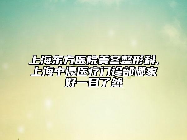 上海東方醫(yī)院美容整形科,上海中瀛醫(yī)療門診部哪家好一目了然