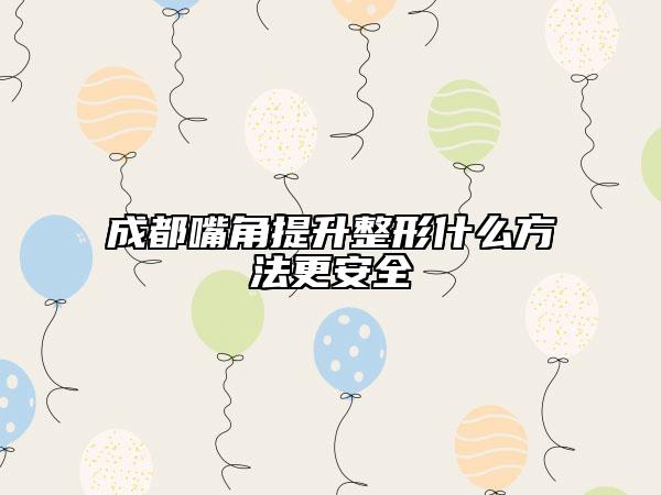 成都嘴角提升整形什么方法更安全