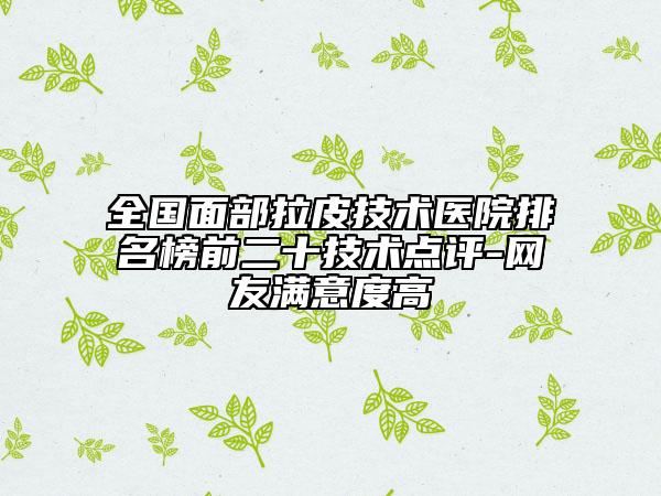 全國(guó)面部拉皮技術(shù)醫(yī)院排名榜前二十技術(shù)點(diǎn)評(píng)-網(wǎng)友滿意度高