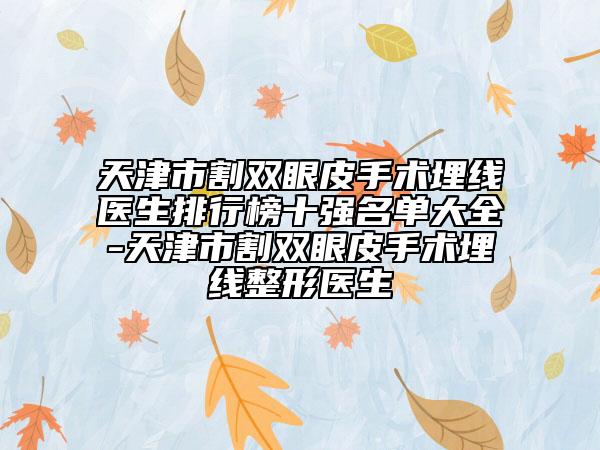 天津市割雙眼皮手術(shù)埋線醫(yī)生排行榜十強名單大全-天津市割雙眼皮手術(shù)埋線整形醫(yī)生