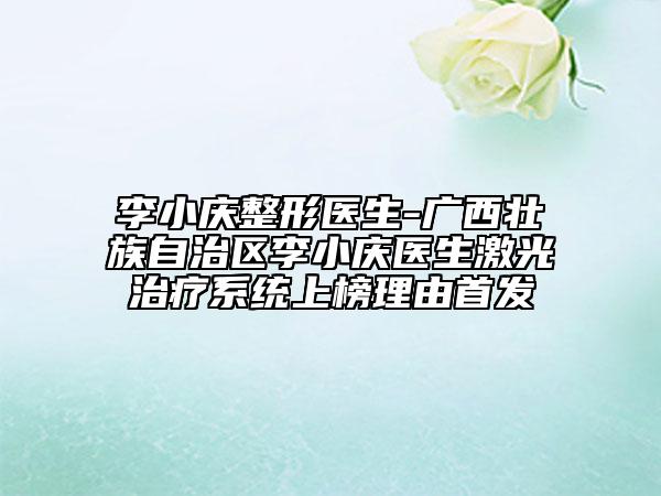 李小慶整形醫(yī)生-廣西壯族自治區(qū)李小慶醫(yī)生激光治療系統(tǒng)上榜理由首發(fā)