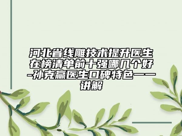 河北省線雕技術(shù)提升醫(yī)生在榜清單前十強(qiáng)哪幾個好-孫克贏醫(yī)生口碑特色一一講解