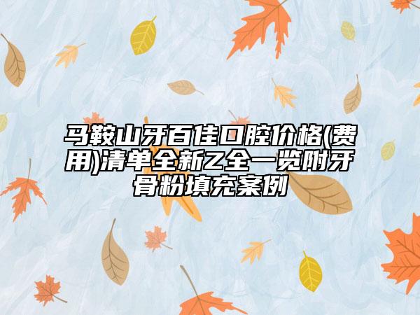 馬鞍山牙百佳口腔價(jià)格(費(fèi)用)清單全新Z全一覽附牙骨粉填充案例