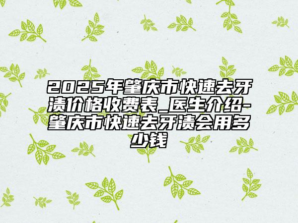 2025年肇慶市快速去牙漬價格收費表_醫(yī)生介紹-肇慶市快速去牙漬會用多少錢