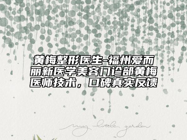黃梅整形醫(yī)生-福州愛(ài)而麗新醫(yī)學(xué)美容門(mén)診部黃梅醫(yī)師技術(shù)，口碑真實(shí)反饋