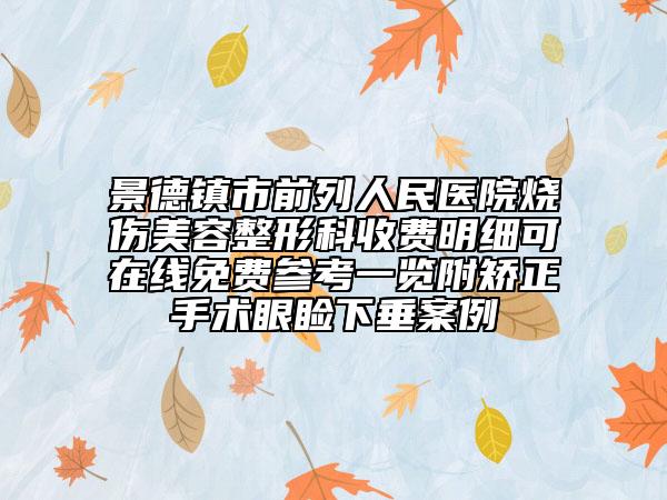 景德鎮(zhèn)市前列人民醫(yī)院燒傷美容整形科收費(fèi)明細(xì)可在線免費(fèi)參考一覽附矯正手術(shù)眼瞼下垂案例