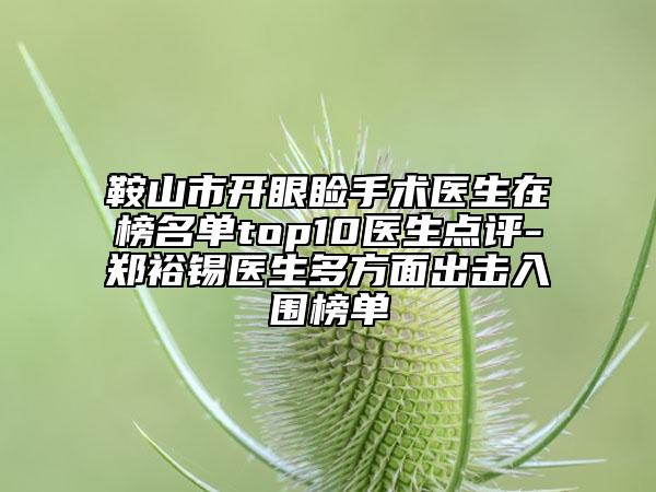 鞍山市開眼瞼手術(shù)醫(yī)生在榜名單top10醫(yī)生點(diǎn)評(píng)-鄭裕錫醫(yī)生多方面出擊入圍榜單