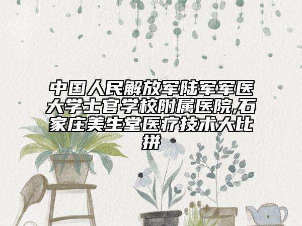 中國人民解放軍陸軍軍醫(yī)大學(xué)士官學(xué)校附屬醫(yī)院,石家莊美生堂醫(yī)療技術(shù)大比拼