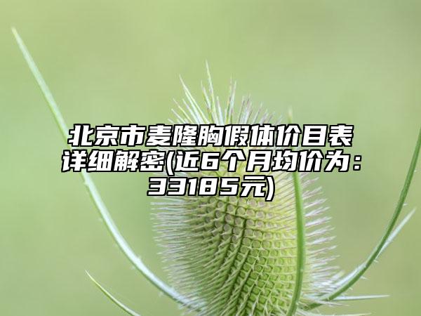 北京市麥隆胸假體價目表詳細(xì)解密(近6個月均價為：33185元)