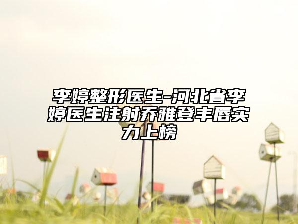 李婷整形醫(yī)生-河北省李婷醫(yī)生注射喬雅登豐唇實(shí)力上榜