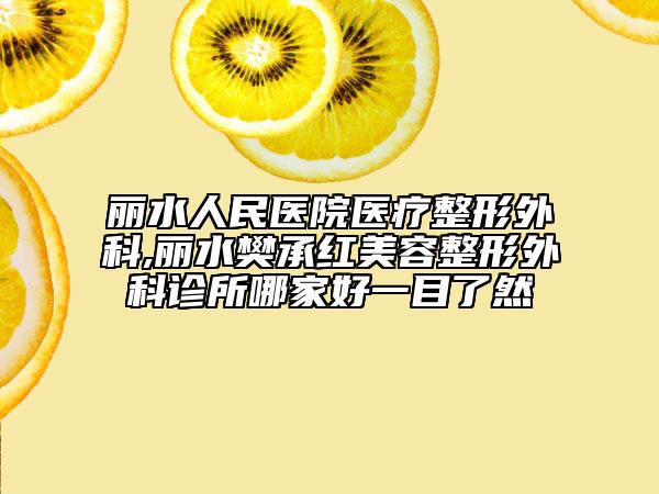 麗水人民醫(yī)院醫(yī)療整形外科,麗水樊承紅美容整形外科診所哪家好一目了然