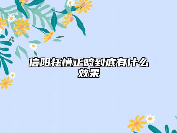 信陽托槽正畸到底有什么效果