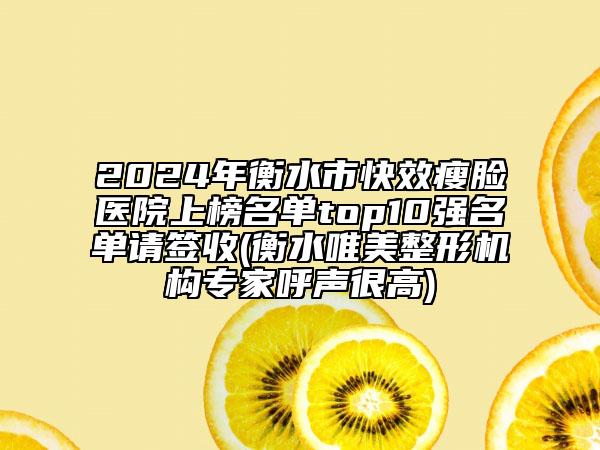 2024年衡水市快效瘦臉醫(yī)院上榜名單top10強(qiáng)名單請簽收(衡水唯美整形機(jī)構(gòu)專家呼聲很高)