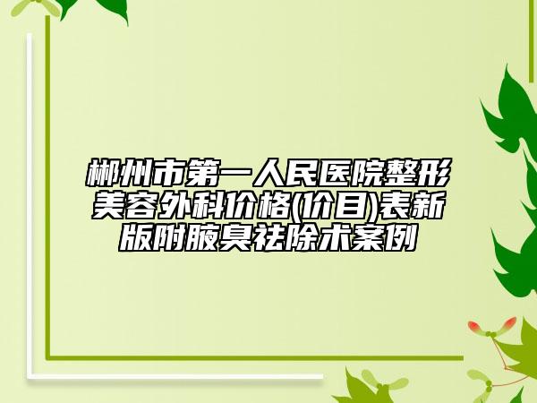 郴州市第一人民醫(yī)院整形美容外科價格(價目)表新版附腋臭祛除術(shù)案例