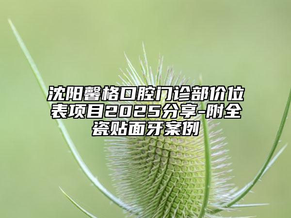 沈陽馨格口腔門診部價位表項目2025分享-附全瓷貼面牙案例