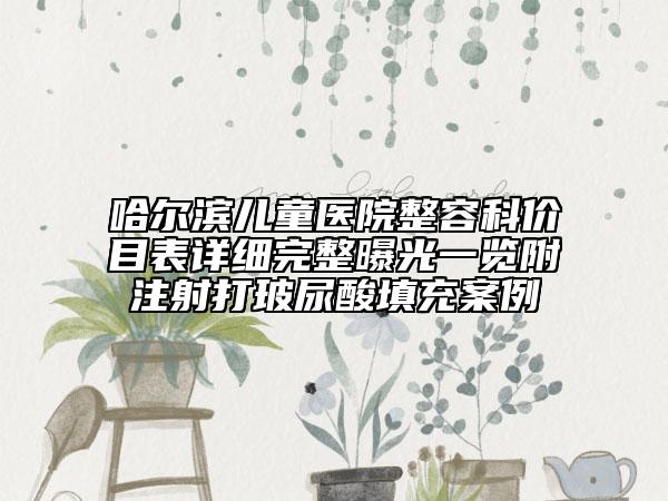 哈爾濱兒童醫(yī)院整容科價(jià)目表詳細(xì)完整曝光一覽附注射打玻尿酸填充案例