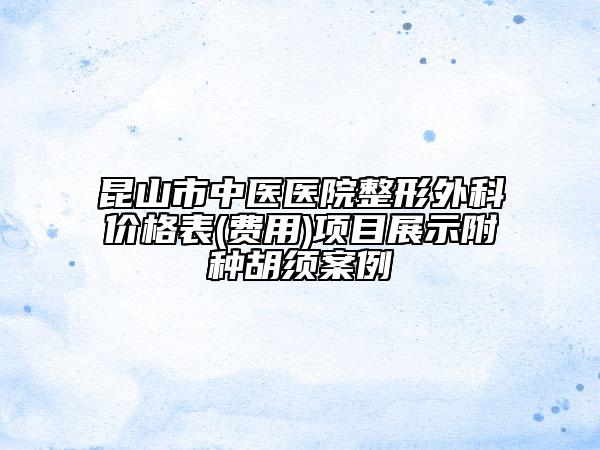 昆山市中醫(yī)醫(yī)院整形外科價(jià)格表(費(fèi)用)項(xiàng)目展示附種胡須案例