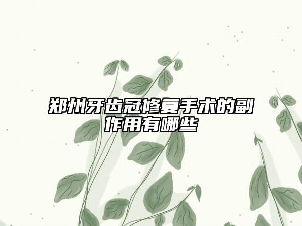 鄭州牙齒冠修復手術的副作用有哪些