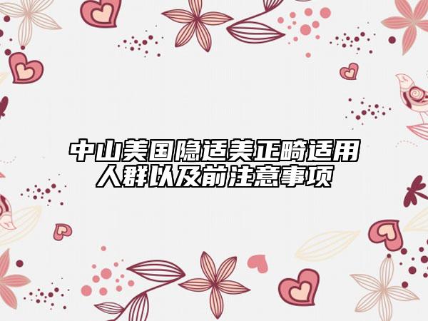 中山美國隱適美正畸適用人群以及前注意事項