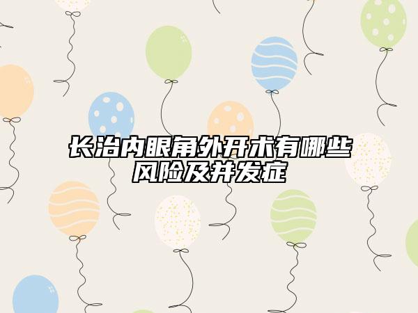 長治內(nèi)眼角外開術(shù)有哪些風(fēng)險及并發(fā)癥