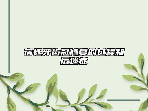 宿遷牙齒冠修復的過程和后遺癥
