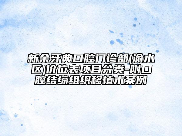 新余牙典口腔門診部(渝水區(qū))價位表項目分類-附口腔結締組織移植術案例