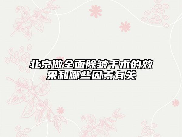 北京做全面除皺手術(shù)的效果和哪些因素有關(guān)